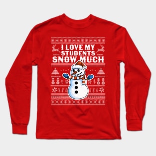 I Love My Students Snow Much Teacher Funny Ugly Christmas Long Sleeve T-Shirt